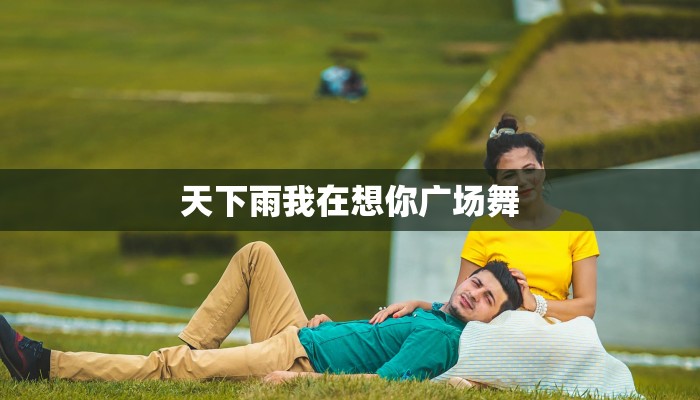 天下雨我在想你广场舞