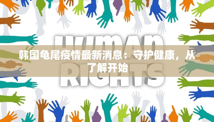 韩国龟尾疫情最新消息：守护健康，从了解开始