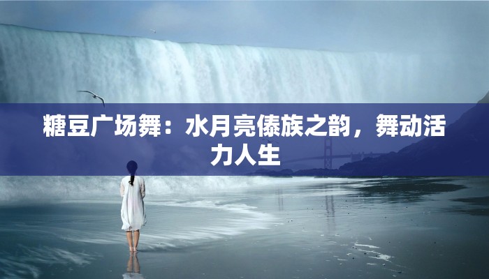 糖豆广场舞：水月亮傣族之韵，舞动活力人生