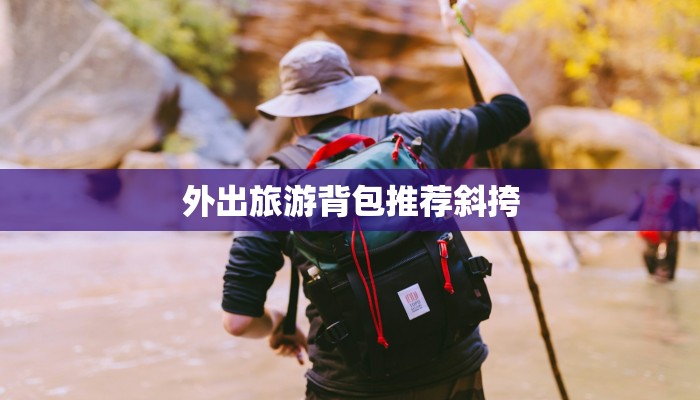 外出旅游背包推荐斜挎